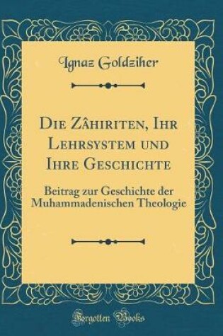 Cover of Die Zâhiriten, Ihr Lehrsystem Und Ihre Geschichte