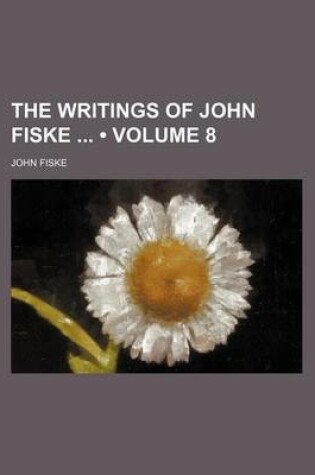 Cover of The Writings of John Fiske (Volume 8)