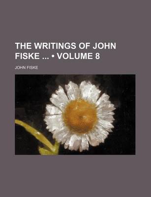 Book cover for The Writings of John Fiske (Volume 8)