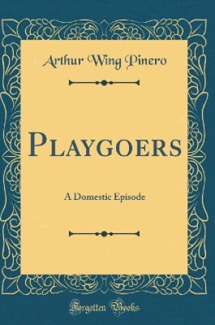 Cover of Playgoers: A Domestic Episode (Classic Reprint)