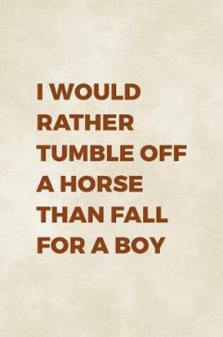 Cover of I Would Rather Tumble Off A Horse Than Fall For A Boy