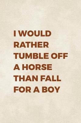 Book cover for I Would Rather Tumble Off A Horse Than Fall For A Boy