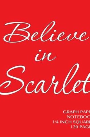 Cover of Believe in Scarlet Graph Paper Notebook 1/4 inch squares 120 pages