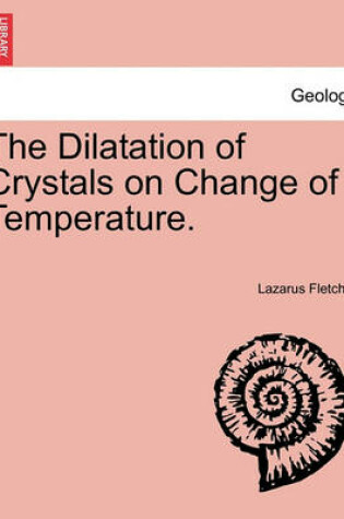 Cover of The Dilatation of Crystals on Change of Temperature.