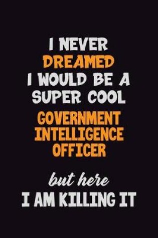 Cover of I Never Dreamed I would Be A Super Cool Government Intelligence Officer But Here I Am Killing It