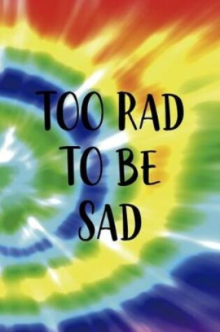 Cover of Too Rad To Be Sad