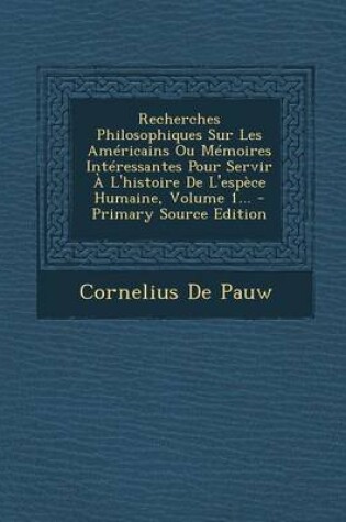 Cover of Recherches Philosophiques Sur Les Américains Ou Mémoires Intéressantes Pour Servir À l'Histoire de l'Espèce Humaine, Volume 1...