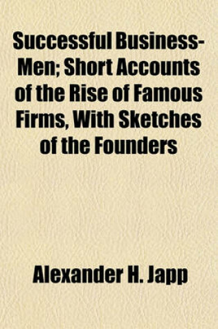 Cover of Successful Business-Men; Short Accounts of the Rise of Famous Firms, with Sketches of the Founders