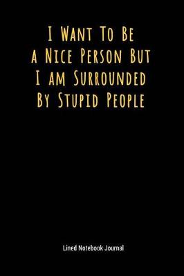 Book cover for I Want to Be a Nice Person But I Am Surrounded by Stupid People