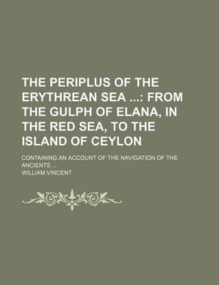 Book cover for The Periplus of the Erythrean Sea (Volume 2); From the Gulph of Elana, in the Red Sea, to the Island of Ceylon. Containing an Account of the Navigation of the Ancients