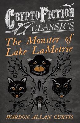 Book cover for The Monster of Lake Lametrie (Cryptofiction Classics - Weird Tales of Strange Creatures)