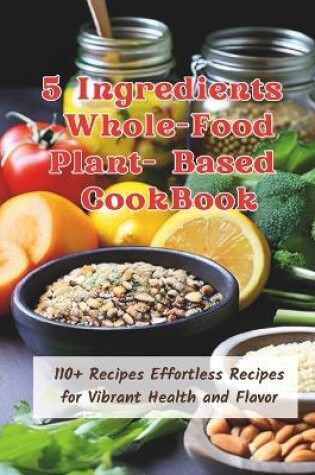 Cover of 5 Ingredients Whole-Food Plant-Based CookBook