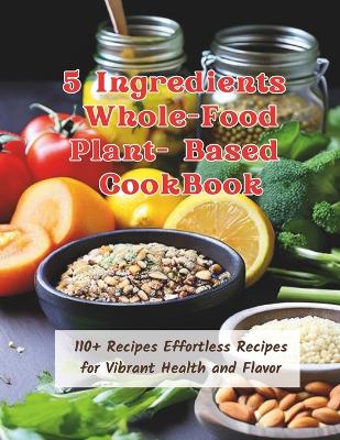 Book cover for 5 Ingredients Whole-Food Plant-Based CookBook