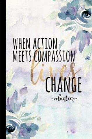 Cover of When Action Meets Compassion Lives Change Volunteer