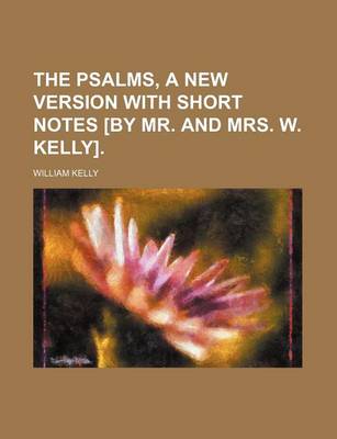 Book cover for The Psalms, a New Version with Short Notes [By Mr. and Mrs. W. Kelly].