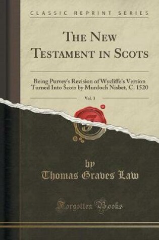 Cover of The New Testament in Scots, Vol. 3: Being Purvey's Revision of Wycliffe's Version Turned Into Scots by Murdoch Nisbet, C. 1520 (Classic Reprint)