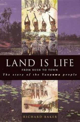 Cover of Land Is Life: From Bush to Town: The Story of the Yanyuwa People