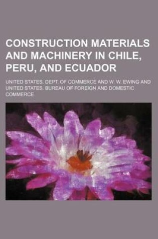 Cover of Construction Materials and Machinery in Chile, Peru, and Ecuador