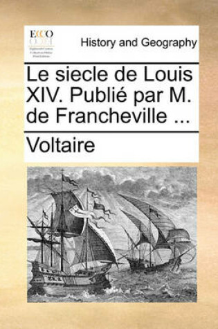 Cover of Le Siecle de Louis XIV. Publi Par M. de Francheville ...