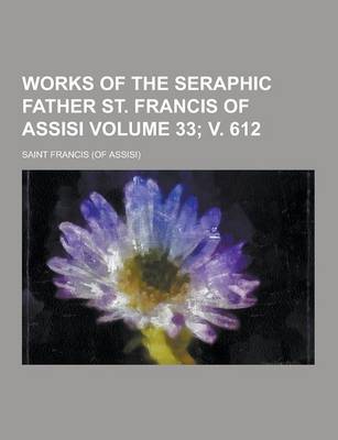 Book cover for Works of the Seraphic Father St. Francis of Assisi Volume 33; V. 612