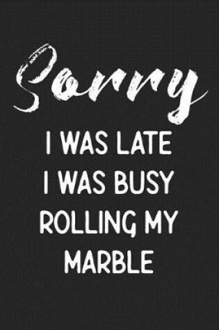 Cover of Sorry I Was Late I Was Busy Rolling My Marble