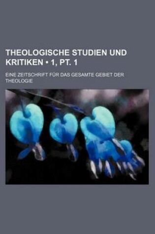 Cover of Theologische Studien Und Kritiken (1, PT. 1); Eine Zeitschrift Fur Das Gesamte Gebiet Der Theologie