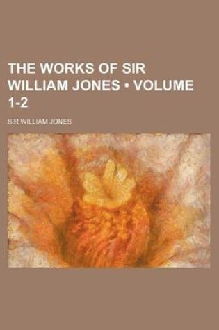 Cover of The Works of Sir William Jones (Volume 1-2)