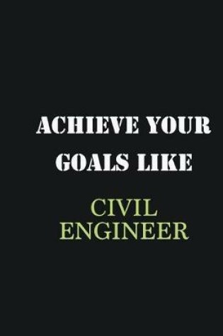 Cover of Achieve Your Goals Like Civil Engineer