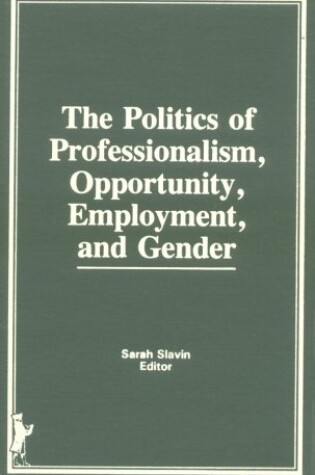 Cover of The Politics of Professionalism, Opportunity, Employment, and Gender