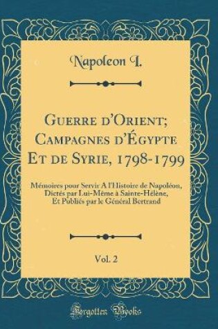 Cover of Guerre d'Orient; Campagnes d'Égypte Et de Syrie, 1798-1799, Vol. 2