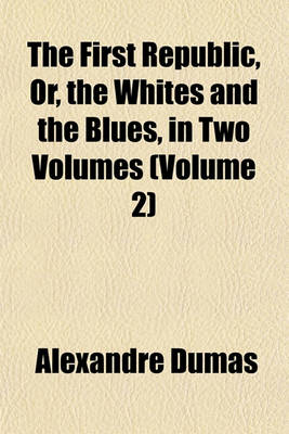 Book cover for The First Republic, Or, the Whites and the Blues, in Two Volumes (Volume 2)