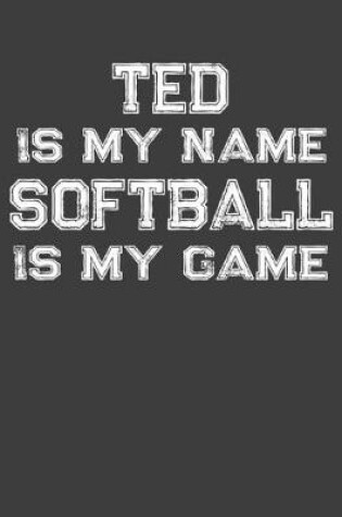 Cover of Ted Is My Name Softball Is My Game