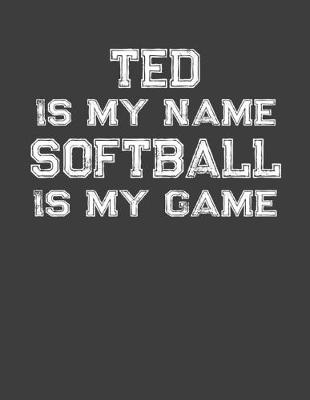 Book cover for Ted Is My Name Softball Is My Game