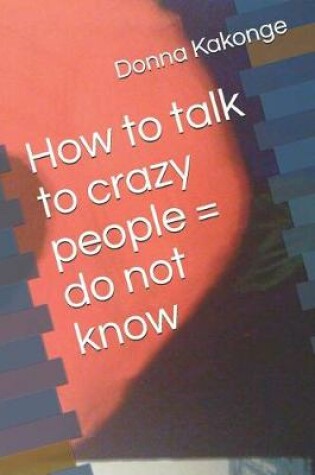 Cover of How to talk to crazy people = do not know