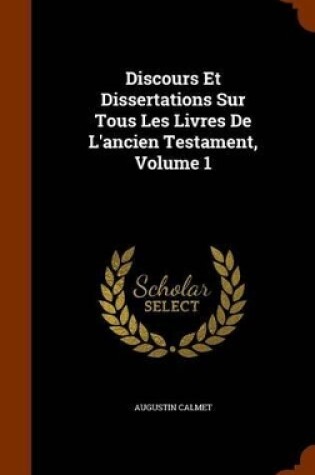 Cover of Discours Et Dissertations Sur Tous Les Livres de L'Ancien Testament, Volume 1