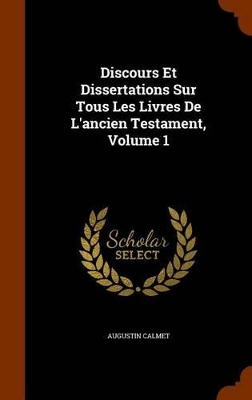 Book cover for Discours Et Dissertations Sur Tous Les Livres de L'Ancien Testament, Volume 1