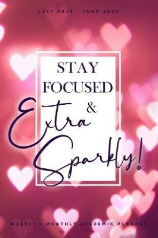 Cover of Stay Focused & Extra Sparkly July 2019 - June 2020 Weekly + Monthly Academic Planner