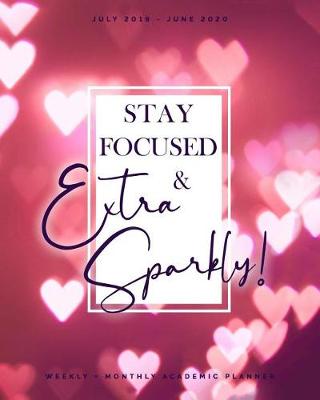 Book cover for Stay Focused & Extra Sparkly July 2019 - June 2020 Weekly + Monthly Academic Planner