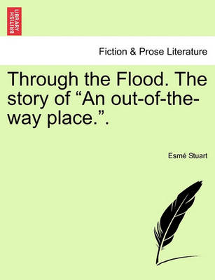 Book cover for Through the Flood. the Story of "An Out-Of-The-Way Place.."