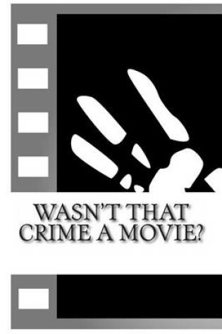 Cover of Wasn't That Crime a Movie?