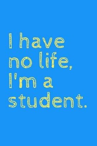 Cover of I have no life, I'm a student