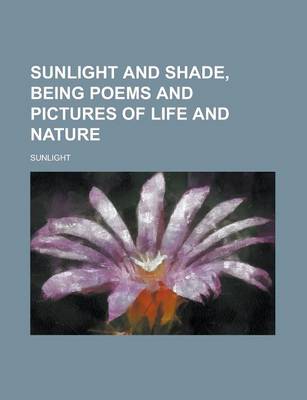 Book cover for Sunlight and Shade, Being Poems and Pictures of Life and Nature