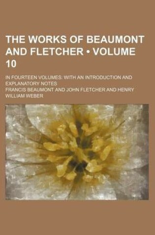 Cover of The Works of Beaumont and Fletcher (Volume 10); In Fourteen Volumes with an Introduction and Explanatory Notes