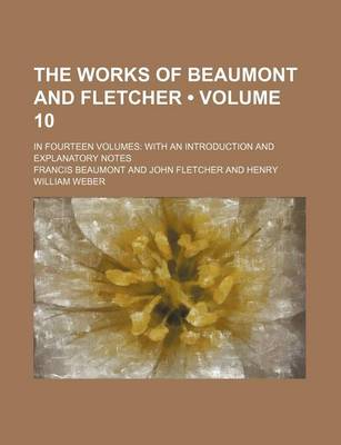 Book cover for The Works of Beaumont and Fletcher (Volume 10); In Fourteen Volumes with an Introduction and Explanatory Notes