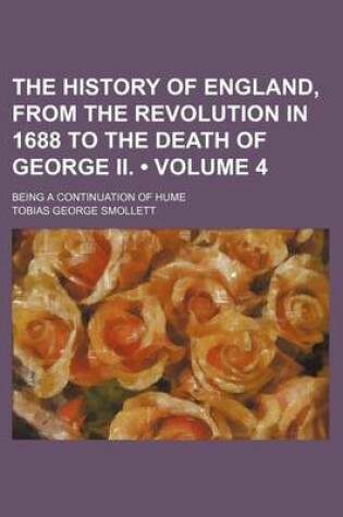 Cover of The History of England, from the Revolution in 1688 to the Death of George II. (Volume 4); Being a Continuation of Hume