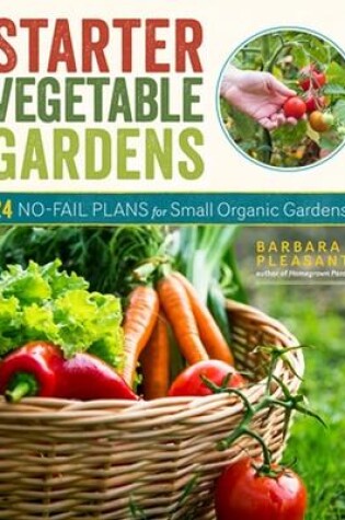 Starter Vegetable Gardens, 2nd Edition: 24 No-Fail Plans for Small Organic Gardens