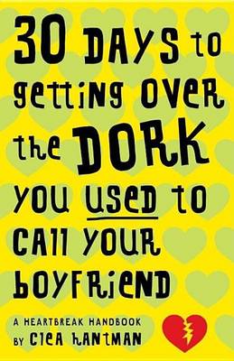 Book cover for 30 Days to Getting Over the Dork You Used to Call Your Boyfriend: A Heartbreak Handbook