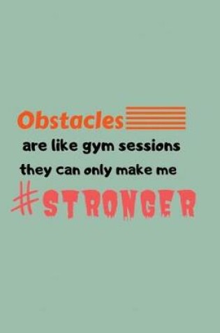 Cover of Obstacles are like gym sessions, they can only make me stronger