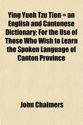 Book cover for Ying Yueh Tzu Tien = an English and Cantonese Dictionary; For the Use of Those Who Wish to Learn the Spoken Language of Canton Province