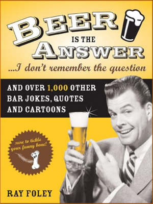 Book cover for Beer is the Answer...I Don't Remember the Question